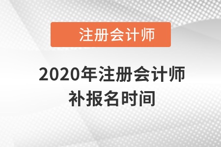 2020年注冊會計師補報名時間還有嗎？