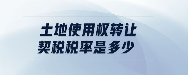 土地使用權(quán)轉(zhuǎn)讓契稅稅率是多少 土地使用權(quán)轉(zhuǎn)讓契稅稅率是多少