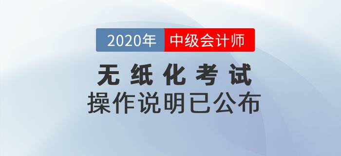 2020年中級(jí)會(huì)計(jì)考試無(wú)紙化操作說(shuō)明已公布！