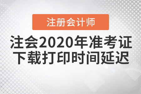 注會(huì)2020年準(zhǔn)考證下載打印時(shí)間延遲是真的嗎？