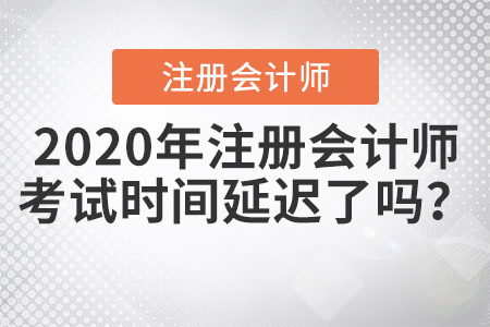 2020年注冊會(huì)計(jì)師考試時(shí)間延遲了嗎？