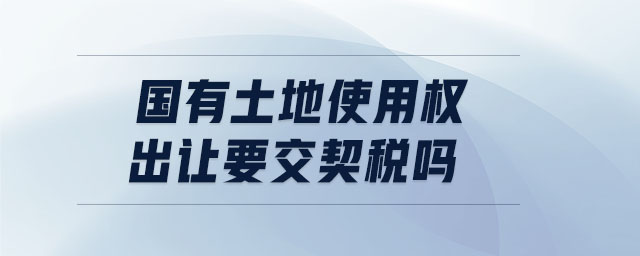 國有土地使用權(quán)出讓要交契稅嗎