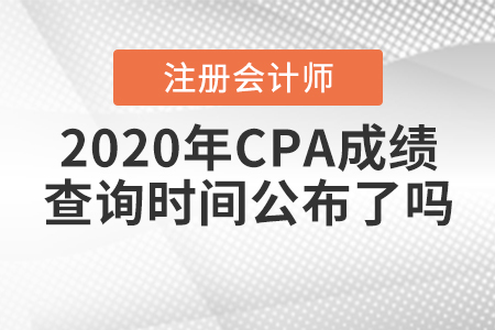 2020年CPA成績查詢時間公布了嗎？