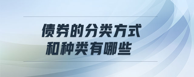 債券的分類方式和種類有哪些 債券的分類方式和種類有哪些