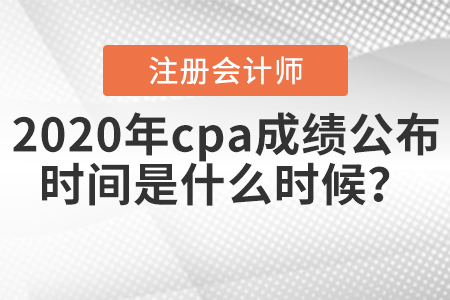 2020年cpa成績公布時間是什么時候？