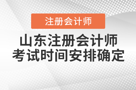 2020年山東注冊會計(jì)師考試時(shí)間安排確定