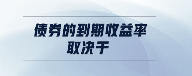 債券的到期收益率取決于 債券的到期收益率取決于