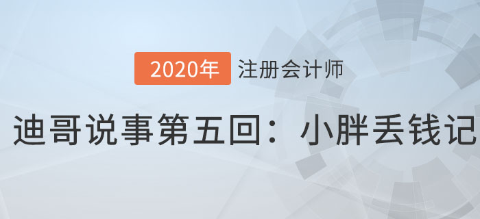 注會(huì)名師迪哥說(shuō)事第五回：小胖丟錢記