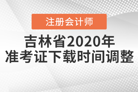 吉林省2020年注會考試準考證下載時間調整