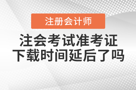 2020年注會(huì)考試準(zhǔn)考證下載時(shí)間延后了嗎？