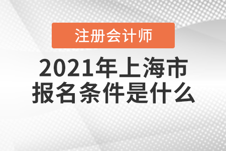2021年上海市注冊會計師的報名條件是什么？