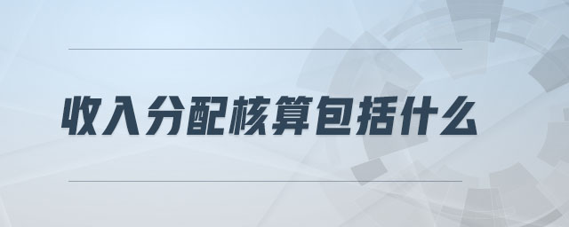 收入分配核算包括什么 收入分配核算包括什么
