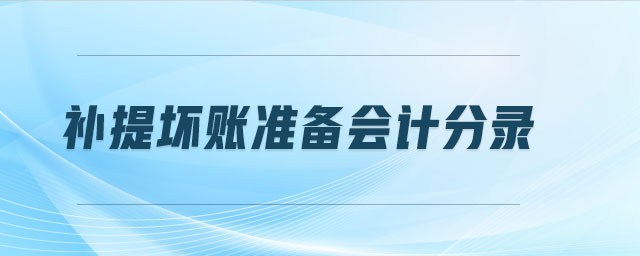 補提壞賬準(zhǔn)備會計分錄