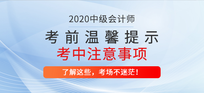 2020年中級(jí)會(huì)計(jì)職稱考前溫馨提示！考試中哪些問題應(yīng)注意？