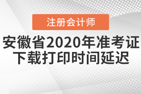 安徽省注會(huì)2020年準(zhǔn)考證下載打印時(shí)間延遲！