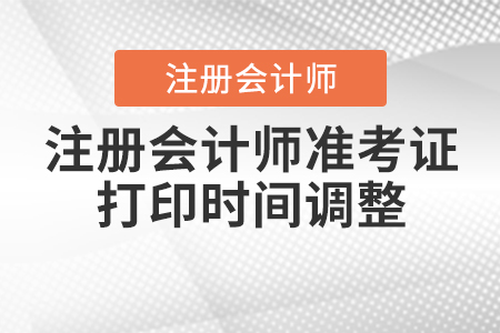 2020年注冊(cè)會(huì)計(jì)師準(zhǔn)考證打印時(shí)間調(diào)整到什么時(shí)候？