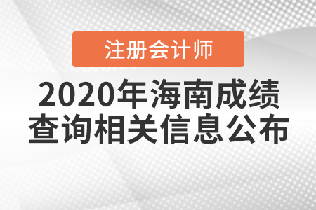 2020年海南注冊會計師成績查詢相關(guān)信息公布了嗎？