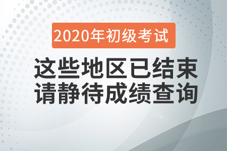 這些地區(qū)2020年初級會計考試已結(jié)束，請考生靜待成績查詢時間