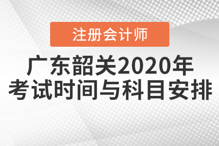 廣東韶關(guān)2020年注冊(cè)會(huì)計(jì)師考試時(shí)間與科目安排公布！