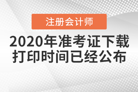 2020年注冊(cè)會(huì)計(jì)師準(zhǔn)考證下載打印時(shí)間已經(jīng)公布！