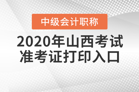 2020年山西中級(jí)會(huì)計(jì)考試準(zhǔn)考證打印入口9月7日關(guān)閉！