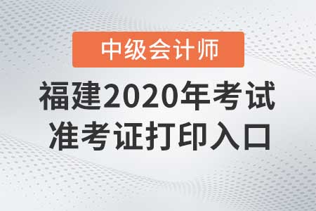 福建2020年中級會計職稱準(zhǔn)考證打印入口現(xiàn)已關(guān)閉！