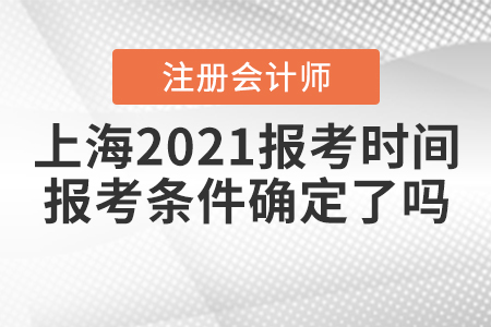 上海2021注冊會計師報考時間和報考條件確定了嗎？