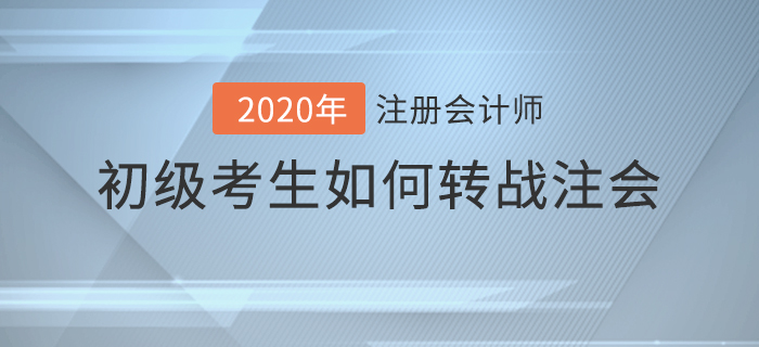 2020年初級(jí)考生如何轉(zhuǎn)戰(zhàn)注會(huì)？備考攻略請(qǐng)查收！