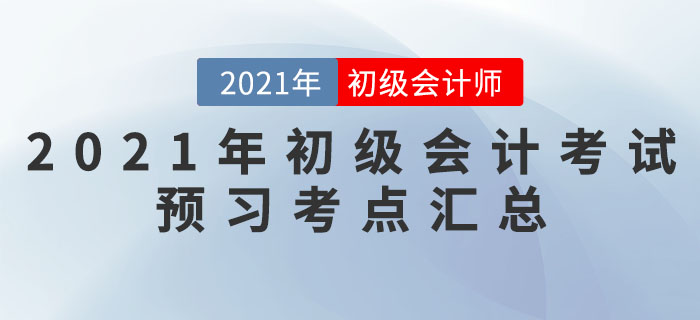 2021年初級會計考試預習考點匯總 2021年初級會計考試預習考點匯總