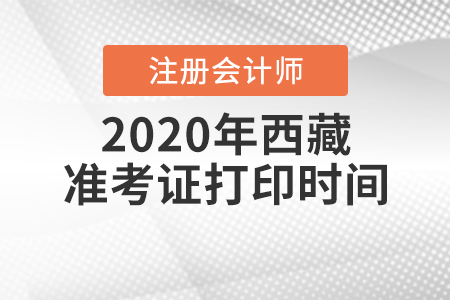 2020年西藏注冊(cè)會(huì)計(jì)師準(zhǔn)考證打印時(shí)間是什么時(shí)候？