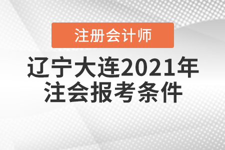 遼寧大連2021年注會報考條件是什么？
