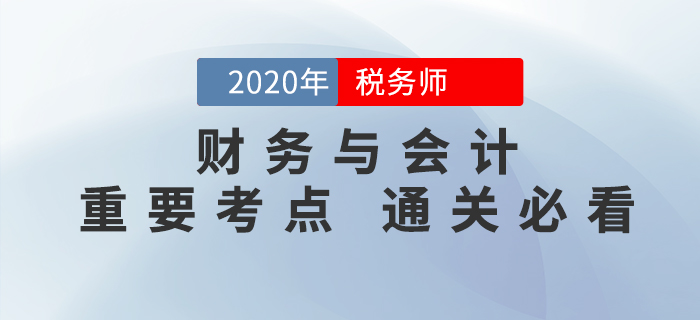 2020年稅務(wù)師《財務(wù)與會計》重要考點，通關(guān)必備！