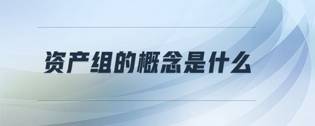 資產組的概念是什么 資產組的概念是什么
