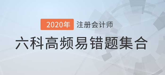 2020年注會(huì)考前必做的高頻易錯(cuò)題，六科都在這兒了！