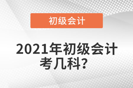 2021年初級(jí)會(huì)計(jì)考幾科？