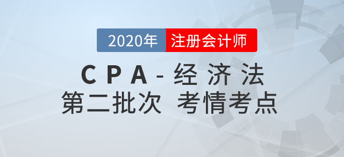 2020年注會經(jīng)濟(jì)法第二批次考點(diǎn)整理及考情分析 2020年注會經(jīng)濟(jì)法第二批次考點(diǎn)整理及考情分析