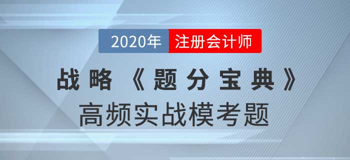 2020年CPA-戰(zhàn)略《題分寶典》高頻實(shí)戰(zhàn)?？碱}
