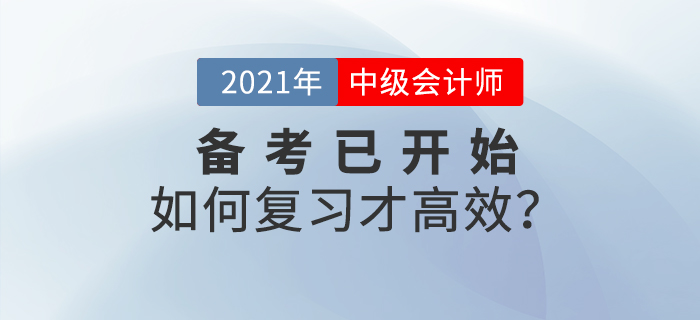 2021年中級(jí)會(huì)計(jì)師備考已開始，如何學(xué)習(xí)才高效！