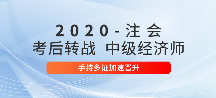 2020年注會(huì)考后轉(zhuǎn)戰(zhàn)中級(jí)經(jīng)濟(jì)師，手持多證加速晉升！