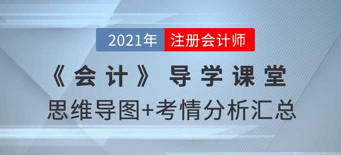 2021年CPA《會計》導(dǎo)學(xué)課堂-思維導(dǎo)圖+考情分析精講