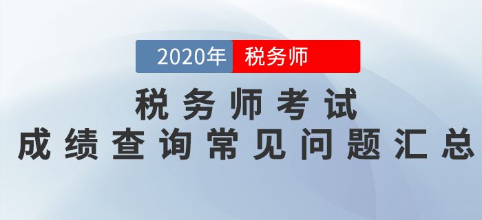 考生必看！2020年稅務(wù)師考試成績查詢常見問題匯總