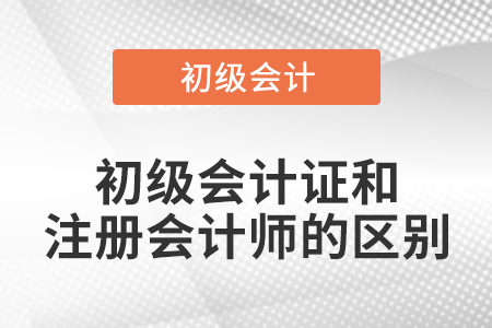 初級(jí)會(huì)計(jì)證和注冊(cè)會(huì)計(jì)師的區(qū)別