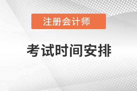 注冊會計(jì)師考試時(shí)間安排
