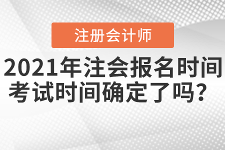 2021年注會報名時間及考試時間確定了嗎？