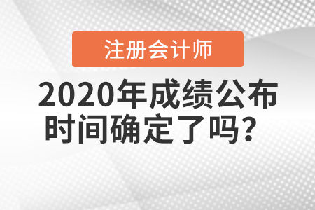 2020年注冊(cè)會(huì)計(jì)師成績(jī)公布時(shí)間確定了嗎？