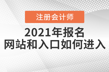 2021年注冊(cè)會(huì)計(jì)師報(bào)名網(wǎng)站和入口如何進(jìn)入？