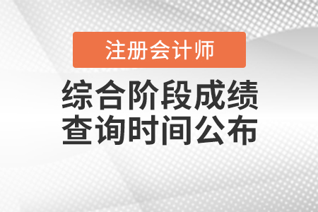 2020年注冊(cè)會(huì)計(jì)師綜合階段成績(jī)查詢時(shí)間公布