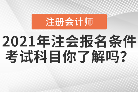 2021年注會(huì)報(bào)名條件和考試科目你了解嗎？
