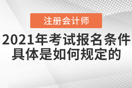 2021年注冊會計師考試報名條件具體是如何規(guī)定的？