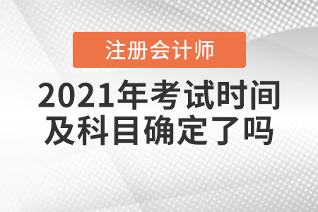 2021年注冊(cè)會(huì)計(jì)師考試時(shí)間及科目確定了嗎？